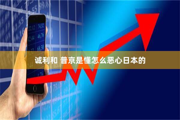 诚利和 普京是懂怎么恶心日本的